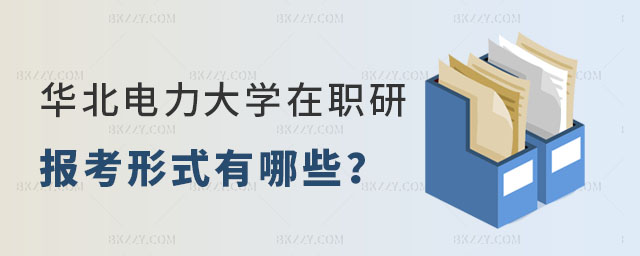 華北電力大學在職研究生報考形式 華北電力大學在職研究生報考形式