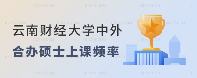 云南財經(jīng)大學(xué)中外合作辦學(xué)碩士上課頻率 云南財經(jīng)大學(xué)中外合作辦學(xué)碩士上課頻率