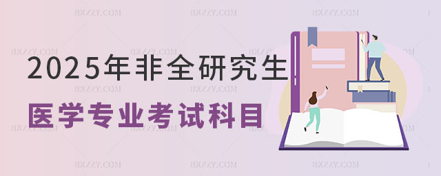 2025年非全日制研究生醫學專業考試科目 2025年非全日制研究生醫學專業考試科目