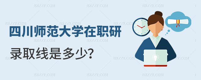 四川師范大學在職研究生錄取線 四川師范大學在職研究生錄取線
