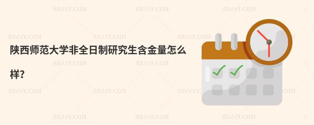 陜西師范大學非全日制研究生含金量怎么樣?