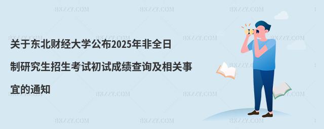 關于東北財經大學公布2025年非全日制研究生招生考試初試成績查詢及相關事宜的通知