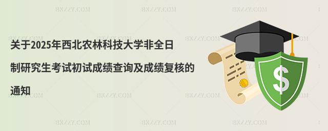 關于2025年西北農林科技大學非全日制研究生考試初試成績查詢及成績復核的通知