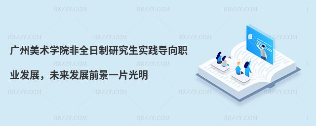廣州美術學院非全日制研究生實踐導向職業發展,未來發展前景一片光明