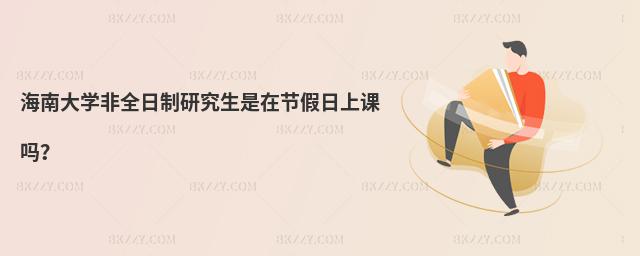 海南大學(xué)非全日制研究生是在節(jié)假日上課嗎?