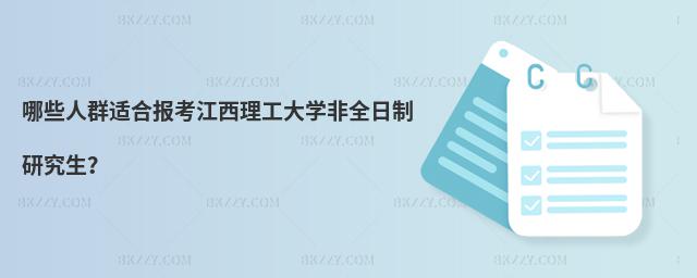 哪些人群適合報考江西理工大學(xué)非全日制研究生?