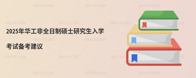 2025年華工非全日制碩士研究生入學考試備考建議