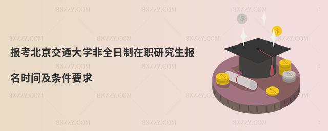 報考北京交通大學非全日制在職研究生報名時間及條件要求
