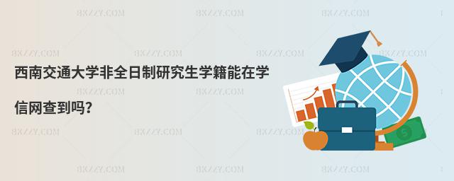 西南交通大學非全日制研究生學籍能在學信網查到嗎?
