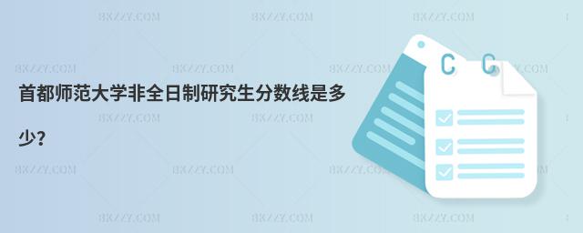 首都師范大學非全日制研究生分數線是多少?