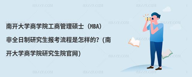 南開(kāi)大學(xué)商學(xué)院工商管理碩士(MBA)非全日制研究生報(bào)考流程是怎樣的?(南開(kāi)大學(xué)商學(xué)院研究生院官網(wǎng))
