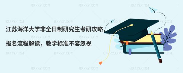 江蘇海洋大學非全日制研究生考研攻略,報名流程解讀,教學標準不容忽視