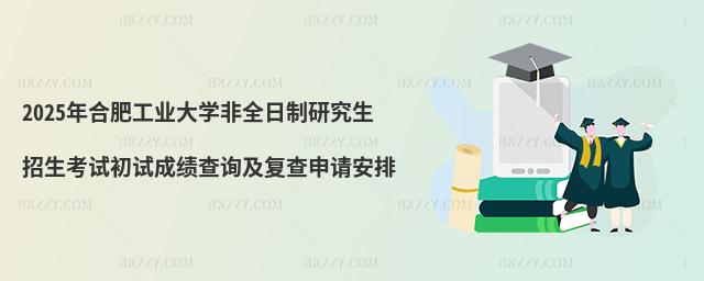 2025年合肥工業大學非全日制研究生招生考試初試成績查詢及復查申請安排