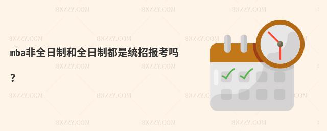 mba非全日制和全日制都是統(tǒng)招報(bào)考嗎?