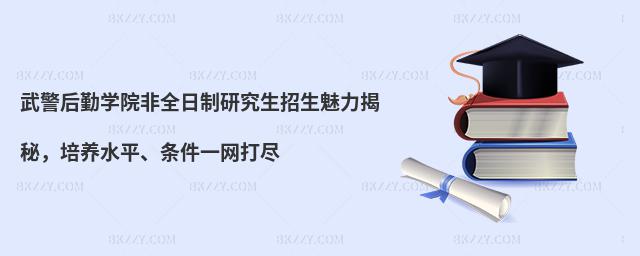 武警后勤學院非全日制研究生招生魅力揭秘,培養水平、條件一網打盡