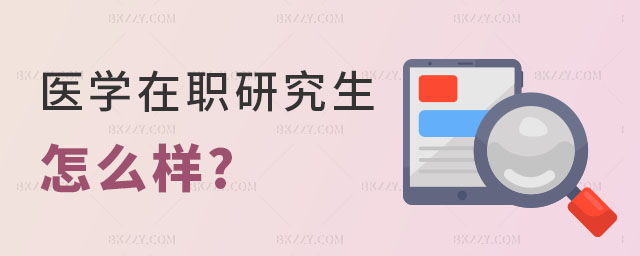 醫學在職研究生怎么樣 醫學在職研究生怎么樣