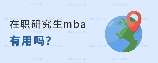 在職研究生mba有用嗎 在職研究生mba有用嗎