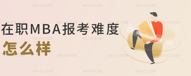 在職MBA報(bào)考難度怎么樣 在職MBA報(bào)考難度怎么樣