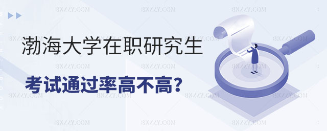 渤海大學(xué)在職研究生考試通過率高不高 渤海大學(xué)在職研究生考試通過率高不高