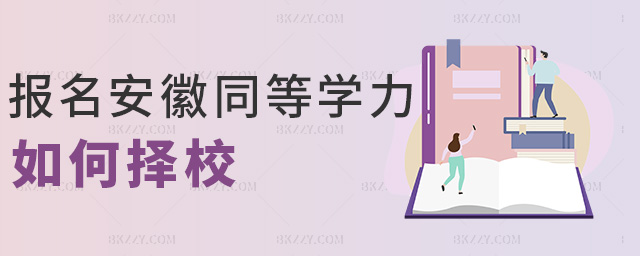 報名安徽同等學力如何擇校 報名安徽同等學力如何擇校