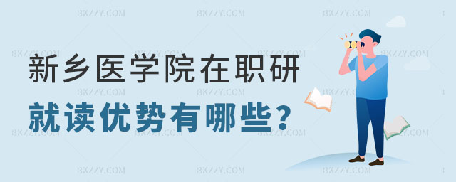 新鄉醫學院在職研究生就讀優勢有哪些 新鄉醫學院在職研究生就讀優勢有哪些