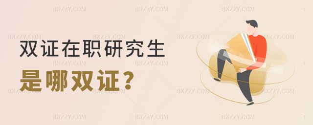 雙證在職研究生是哪雙證 雙證在職研究生是哪雙證