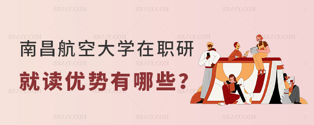 南昌航空大學在職研究生就讀優勢有哪些 南昌航空大學在職研究生就讀優勢有哪些