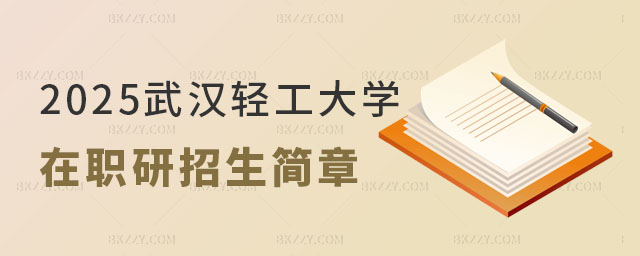 2025年武漢輕工大學在職研究生招生簡章及計劃 2025年武漢輕工大學在職研究生招生簡章及計劃