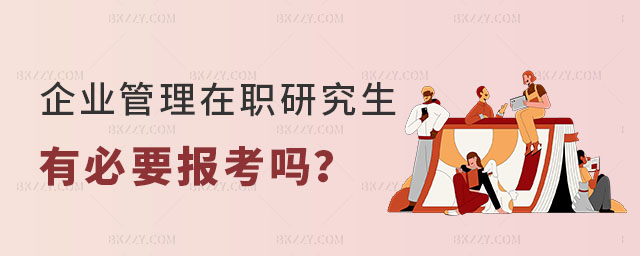 企業(yè)管理在職研究生有必要報考嗎 企業(yè)管理在職研究生有必要報考嗎