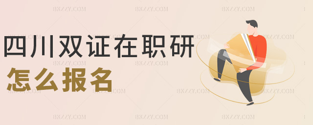 四川雙證在職研怎么報名 四川雙證在職研怎么報名