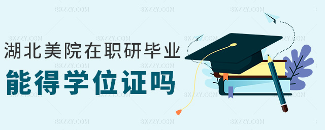 湖北美院在職研畢業(yè)能得學(xué)位證嗎 湖北美院在職研畢業(yè)能得學(xué)位證嗎