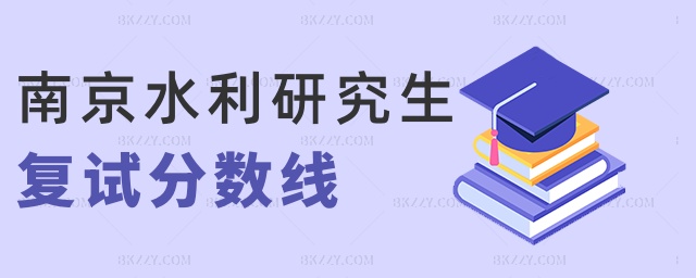 南京水利研究生復試分數(shù)線 南京水利研究生復試分數(shù)線