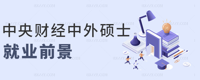 中央財經中外碩士就業前景 中央財經中外碩士就業前景