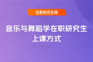 音樂(lè)與舞蹈學(xué)在職研究生上課方式