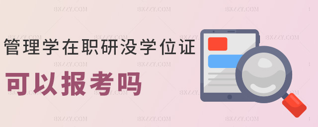 管理學(xué)在職研沒(méi)學(xué)位證可以報(bào)考嗎 管理學(xué)在職研沒(méi)學(xué)位證可以報(bào)考嗎