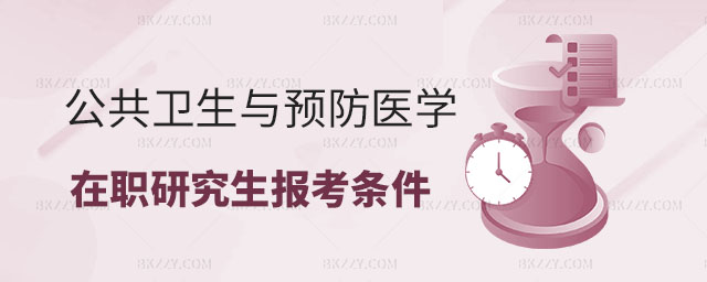 公共衛生與預防醫學在職研究生報考條件 公共衛生與預防醫學在職研究生報考條件