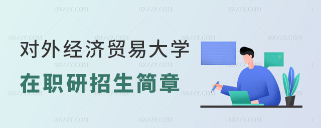 2025年對(duì)外經(jīng)濟(jì)貿(mào)易大學(xué)在職研究生招生簡(jiǎn)章 2025年對(duì)外經(jīng)濟(jì)貿(mào)易大學(xué)在職研究生招生簡(jiǎn)章