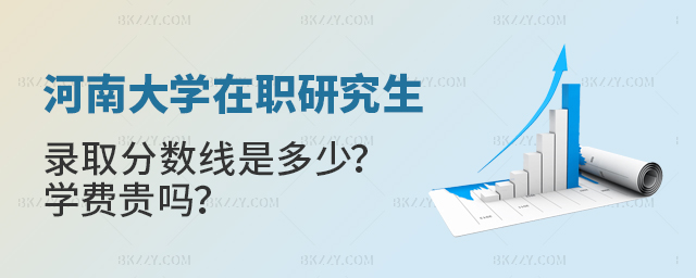 2025年河南大學(xué)在職研究生錄取分?jǐn)?shù)線是多少?學(xué)費貴嗎.jpg
