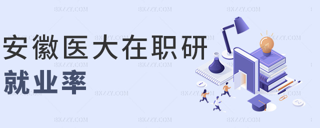 安徽醫大在職研就業率 安徽醫大在職研就業率