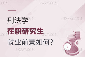 刑法學(xué)在職研究生就業(yè)前景如何？怎么報(bào)名？
