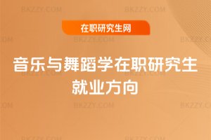 音樂與舞蹈學(xué)在職研究生就業(yè)方向