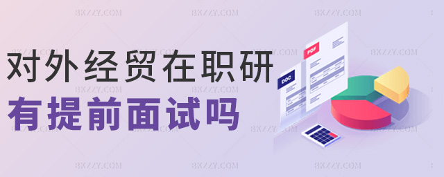 對外經貿在職研有提前面試嗎 對外經貿在職研有提前面試嗎