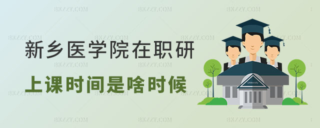 新鄉(xiāng)醫(yī)學(xué)院在職研究生上課時(shí)間 新鄉(xiāng)醫(yī)學(xué)院在職研究生上課時(shí)間