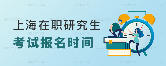 上海在職研究生考試報名時間 上海在職研究生考試報名時間