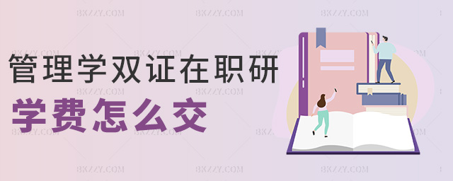 管理學雙證在職研學費怎么交 管理學雙證在職研學費怎么交