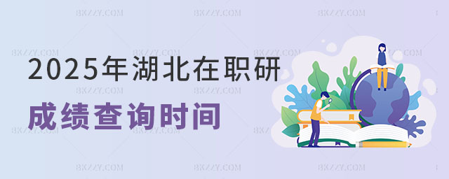 2025年湖北在職研究生成績查詢時間 2025年湖北在職研究生成績查詢時間