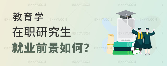 教育學(xué)在職研究生就業(yè)前景如何 教育學(xué)在職研究生就業(yè)前景如何