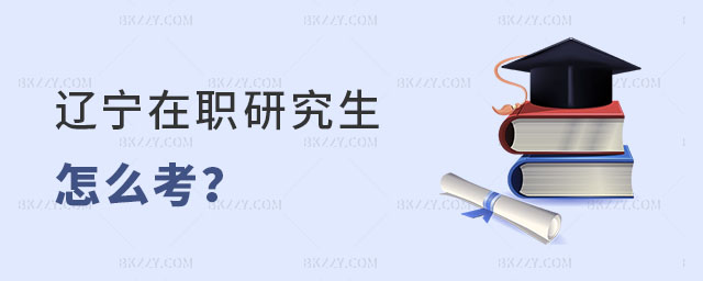 遼寧在職研究生怎么考? 遼寧在職研究生怎么考?