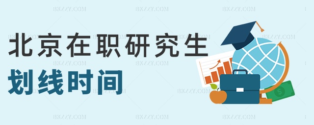 北京在職研究生劃線時(shí)間 北京在職研究生劃線時(shí)間
