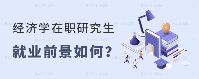 經(jīng)濟學在職研究生就業(yè)前景如何 經(jīng)濟學在職研究生就業(yè)前景如何